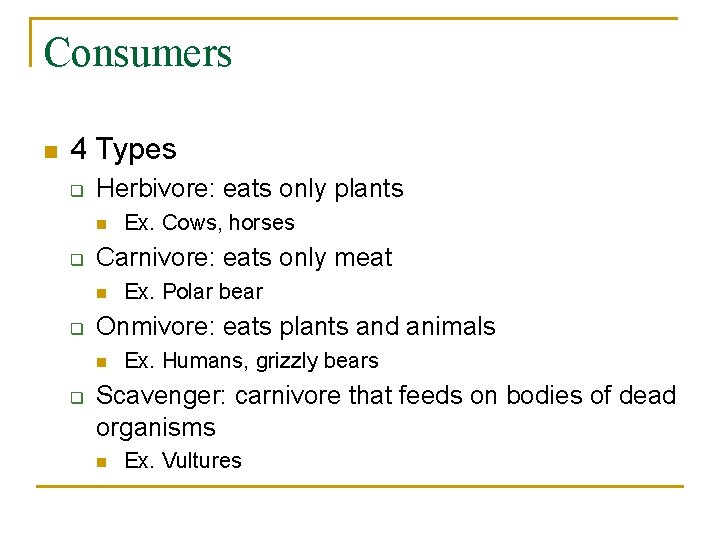 Consumers n 4 Types q Herbivore: eats only plants n q Carnivore: eats only