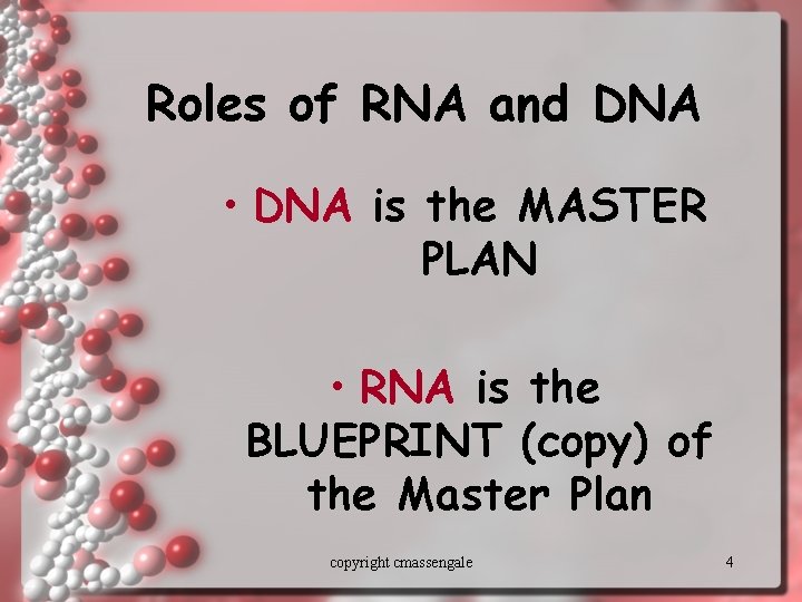 Roles of RNA and DNA • DNA is the MASTER PLAN • RNA is