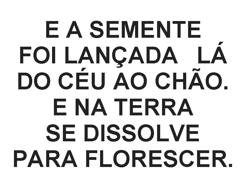 E A SEMENTE FOI LANÇADA  LÁ DO CÉU AO CHÃO. E NA TERRA SE