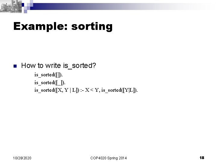 Example: sorting n How to write is_sorted? is_sorted([]). is_sorted([_]). is_sorted([X, Y | L]) :