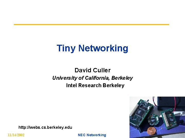 Tiny Networking David Culler University of California, Berkeley Intel Research Berkeley http: //webs. cs.