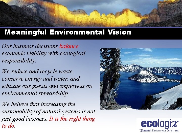 Meaningful Environmental Vision Our business decisions balance economic viability with ecological responsibility. We reduce