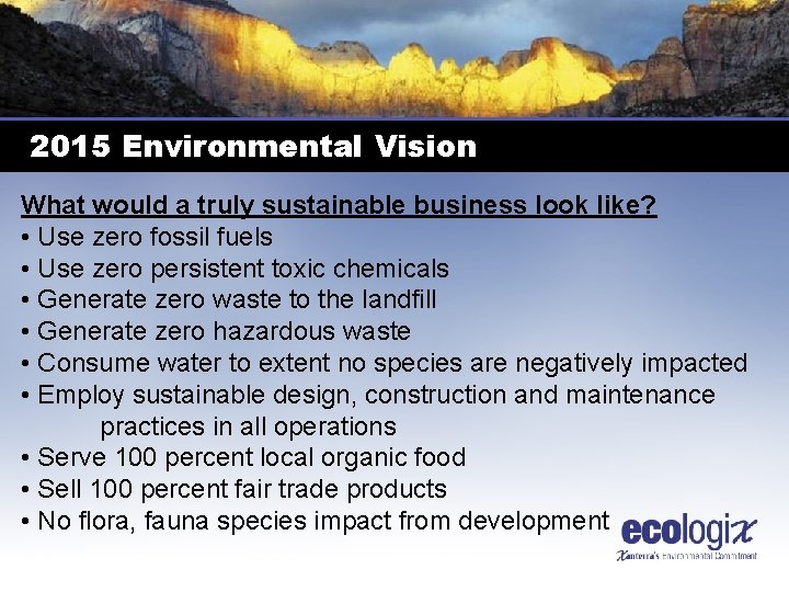 2015 Environmental Vision What would a truly sustainable business look like? • Use zero