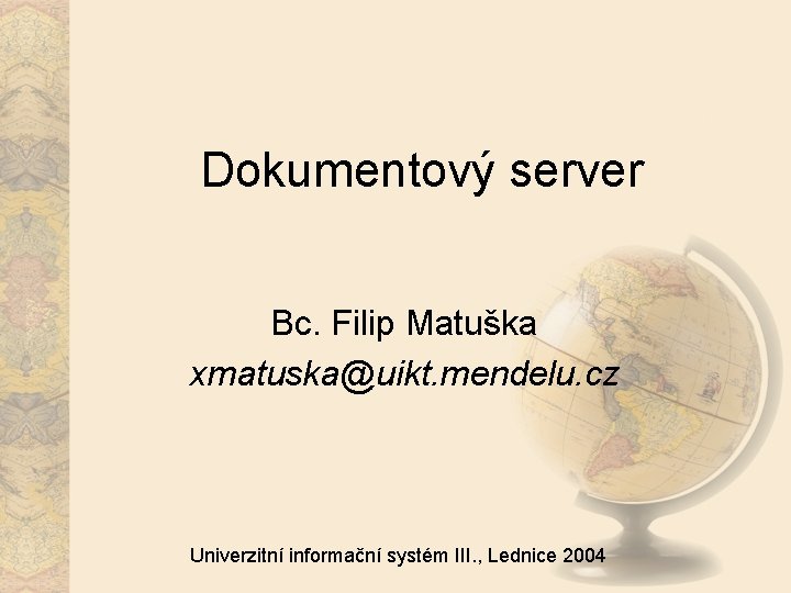 Dokumentový server Bc. Filip Matuška xmatuska@uikt. mendelu. cz Univerzitní informační systém III. , Lednice