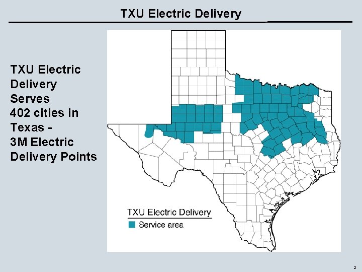 TXU Electric Delivery Serves 402 cities in Texas 3 M Electric Delivery Points 2