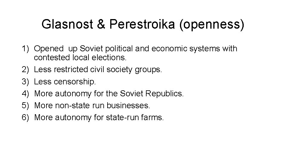 Glasnost & Perestroika (openness) 1) Opened up Soviet political and economic systems with contested