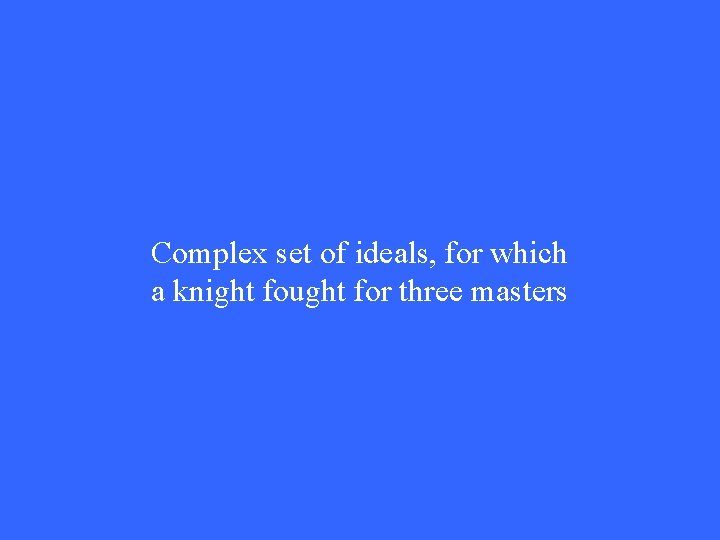 Complex set of ideals, for which a knight fought for three masters Complex set of ideals, for which a knight fought for three masters