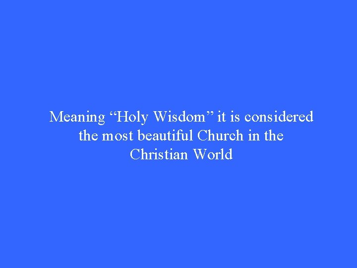 Meaning “Holy Wisdom” it is considered the most beautiful Church in the Christian World Meaning “Holy Wisdom” it is considered the most beautiful Church in the Christian World