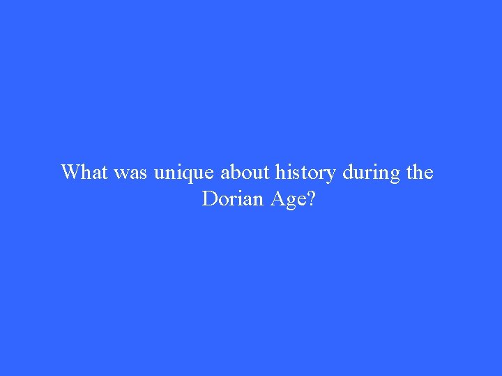 What was unique about history during the Dorian Age? What was unique about history during the Dorian Age?