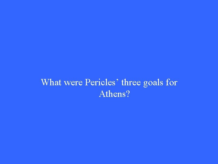 What were Pericles’ three goals for Athens? What were Pericles’ three goals for Athens?