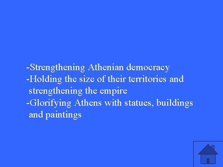 -Strengthening Athenian democracy -Holding the size of their territories and strengthening the empire -Glorifying -Strengthening Athenian democracy -Holding the size of their territories and strengthening the empire -Glorifying