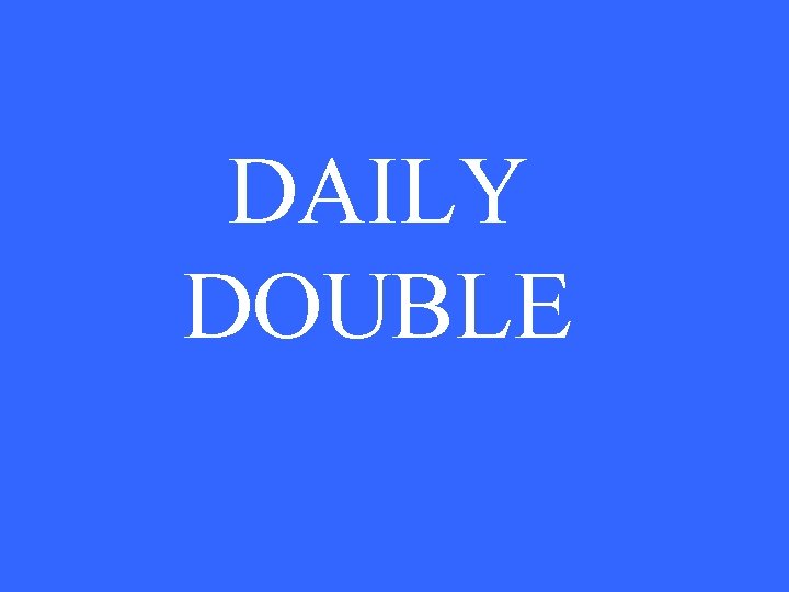 DAILY DOUBLE DAILY DOUBLE
