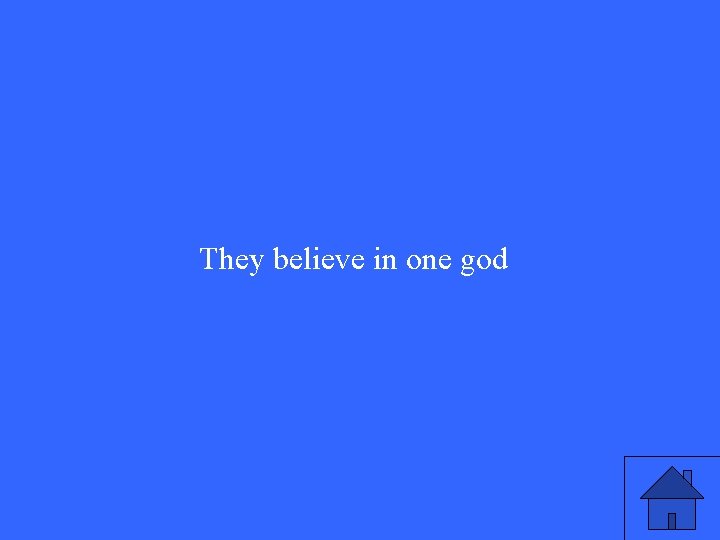 They believe in one god They believe in one god