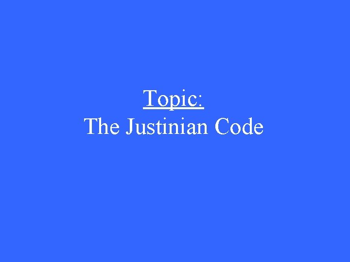 Topic: The Justinian Code Topic: The Justinian Code
