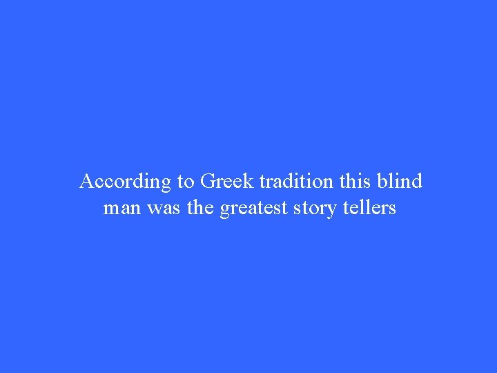 According to Greek tradition this blind man was the greatest story tellers According to Greek tradition this blind man was the greatest story tellers