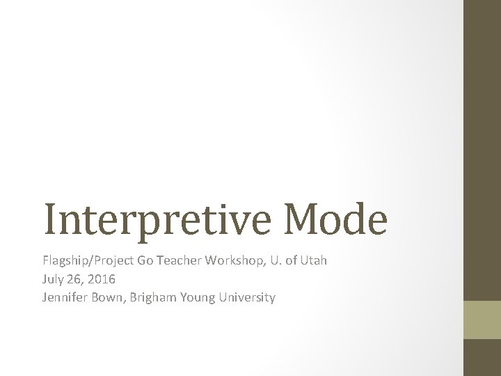 Interpretive Mode Flagship/Project Go Teacher Workshop, U. of Utah July 26, 2016 Jennifer Bown,