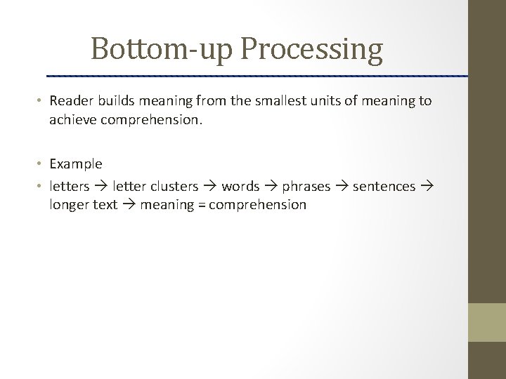 Bottom-up Processing • Reader builds meaning from the smallest units of meaning to achieve