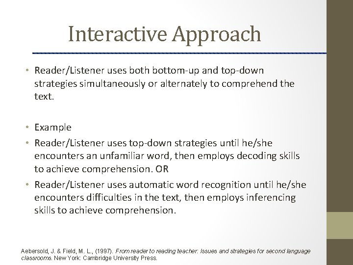 Interactive Approach • Reader/Listener uses both bottom-up and top-down strategies simultaneously or alternately to