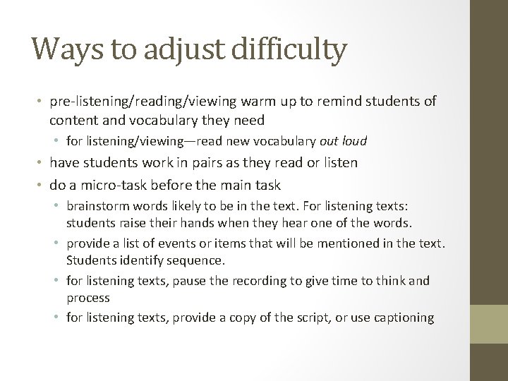 Ways to adjust difficulty • pre-listening/reading/viewing warm up to remind students of content and