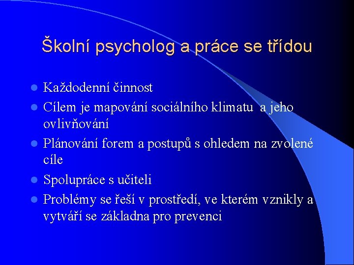 Školní psycholog a práce se třídou l l l Každodenní činnost Cílem je mapování