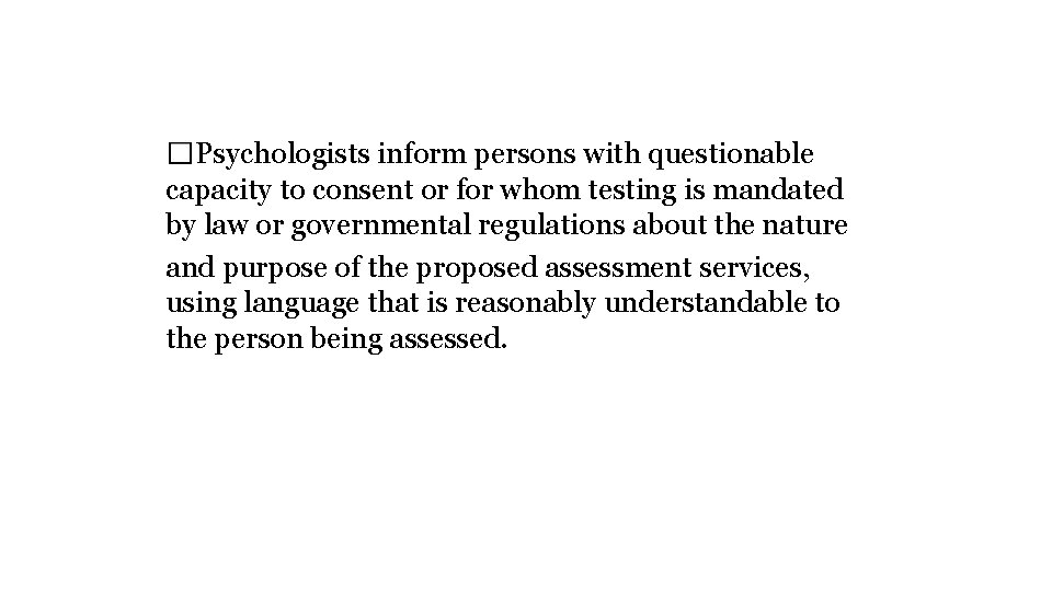 Psychologists inform persons with questionable capacity to consent or for whom testing is mandated