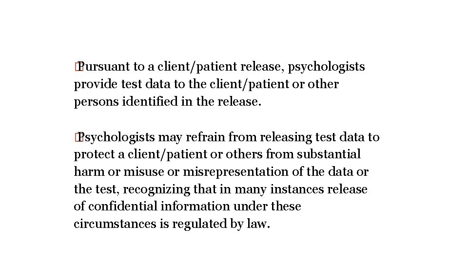 � Pursuant to a client/patient release, psychologists provide test data to the client/patient or