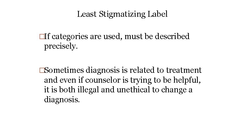 Least Stigmatizing Label �If categories are used, must be described precisely. �Sometimes diagnosis is