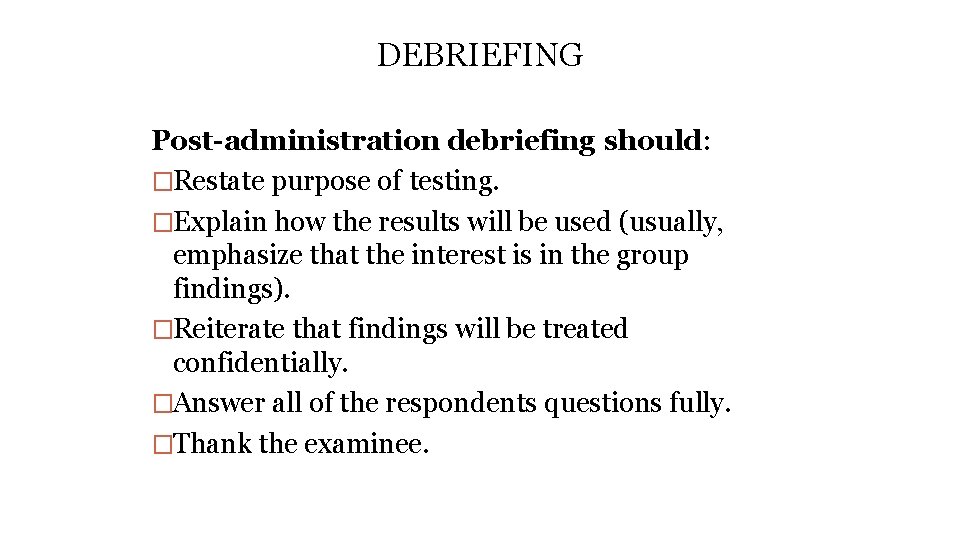 DEBRIEFING Post-administration debriefing should: �Restate purpose of testing. �Explain how the results will be