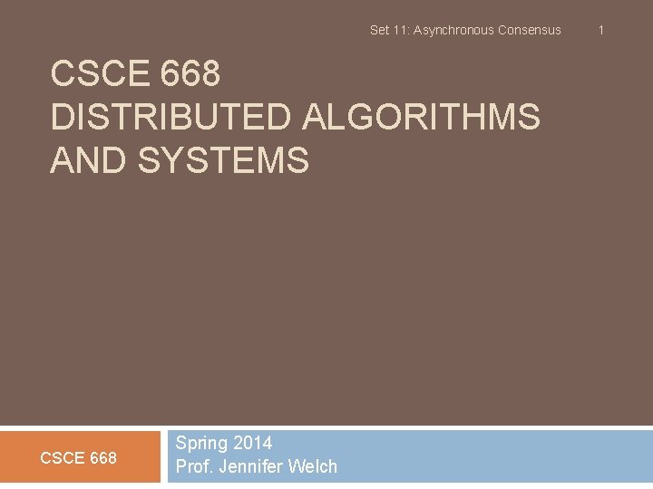 Set 11: Asynchronous Consensus CSCE 668 DISTRIBUTED ALGORITHMS AND SYSTEMS CSCE 668 Spring 2014