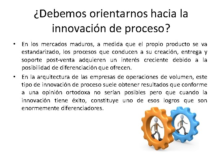 ¿Debemos orientarnos hacia la innovación de proceso? • En los mercados maduros, a medida ¿Debemos orientarnos hacia la innovación de proceso? • En los mercados maduros, a medida