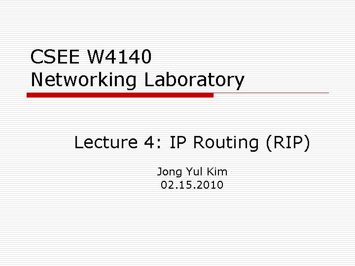 CSEE W 4140 Networking Laboratory Lecture 4: IP Routing (RIP) Jong Yul Kim 02.