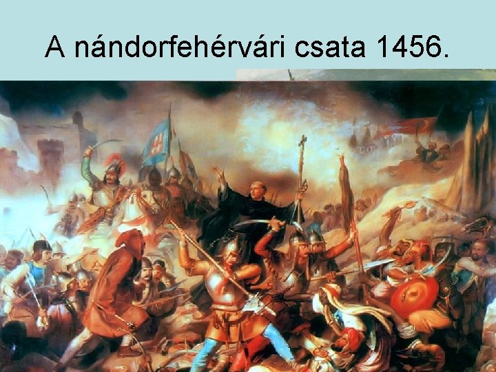 A nándorfehérvári csata 1456. 1. 2. 3. 4. 5. A szultán körülzáratja a várat,