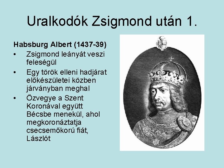 Uralkodók Zsigmond után 1. Habsburg Albert (1437 -39) • Zsigmond leányát veszi feleségül •