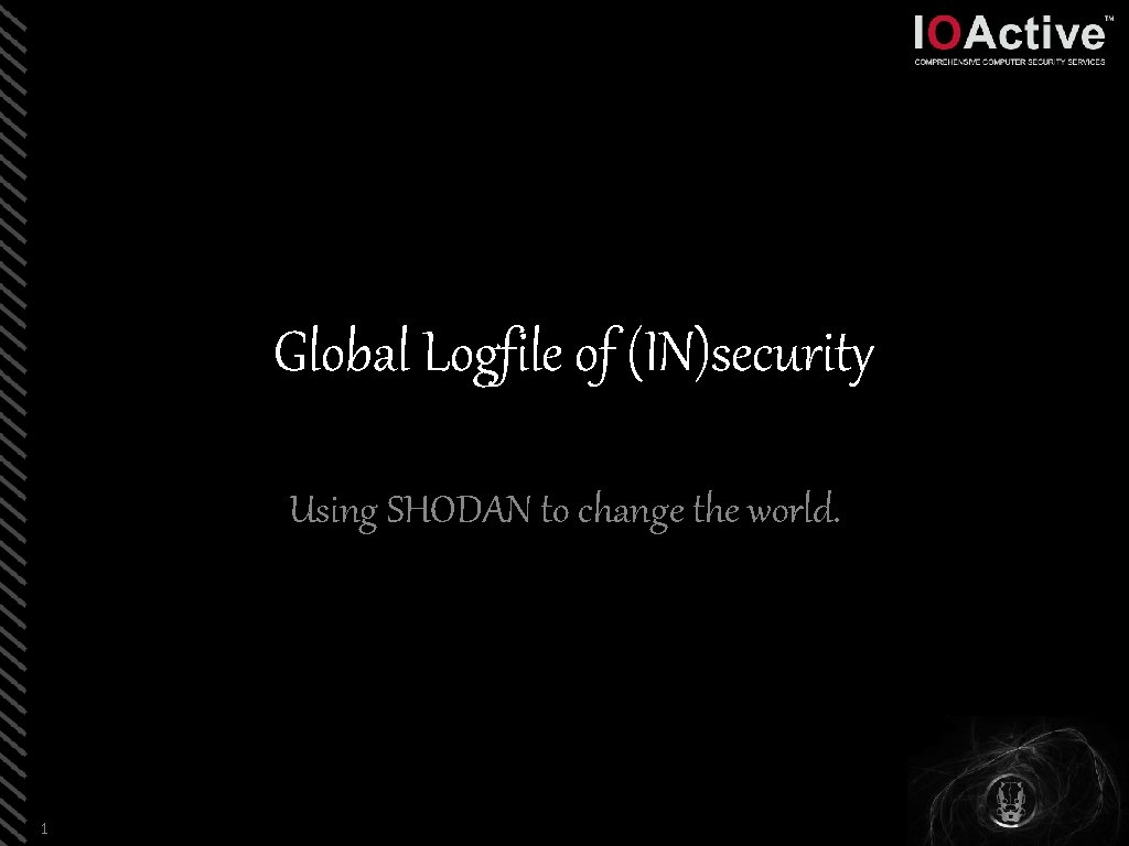 Global Logfile of (IN)security Using SHODAN to change the world. 1 