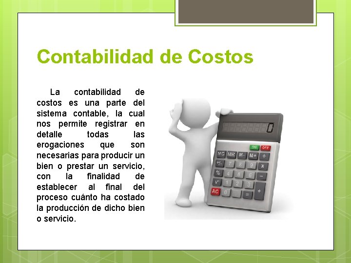 Contabilidad de Costos La contabilidad de costos es una parte del sistema contable, la