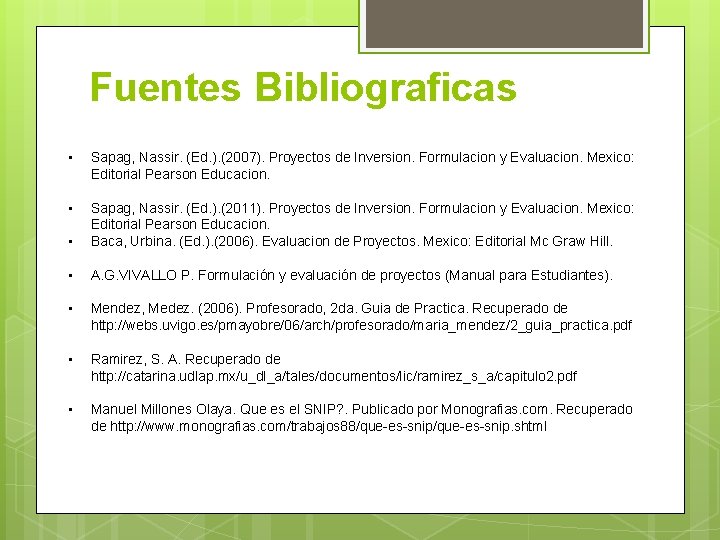 Fuentes Bibliograficas • • Sapag, Nassir. (Ed. ). (2007). Proyectos de Inversion. Formulacion y