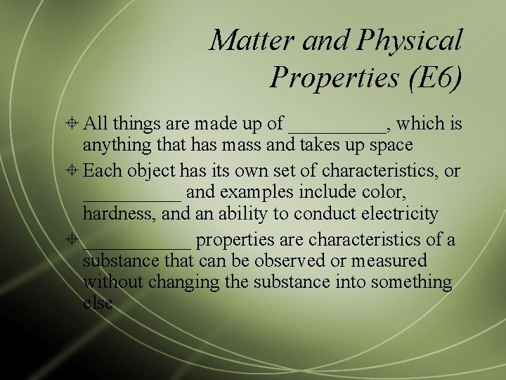 Matter and Physical Properties (E 6) All things are made up of _____, which