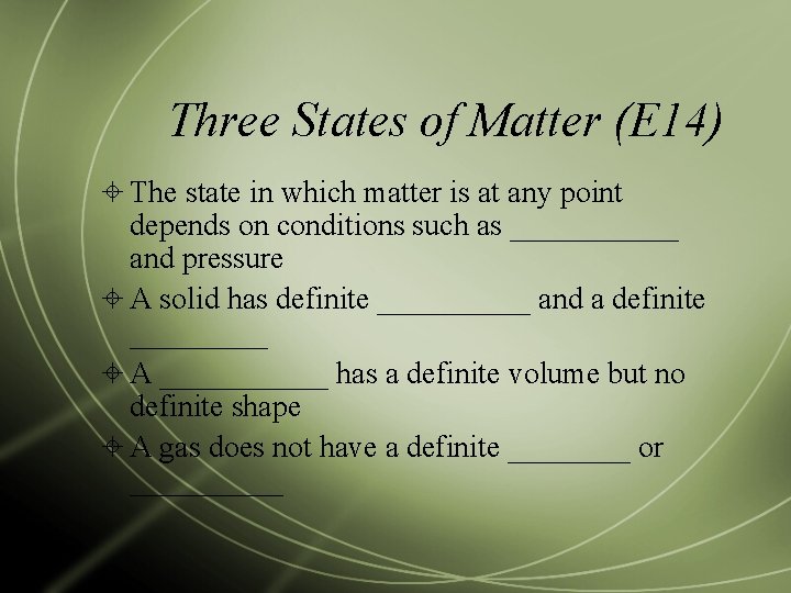 Three States of Matter (E 14) The state in which matter is at any