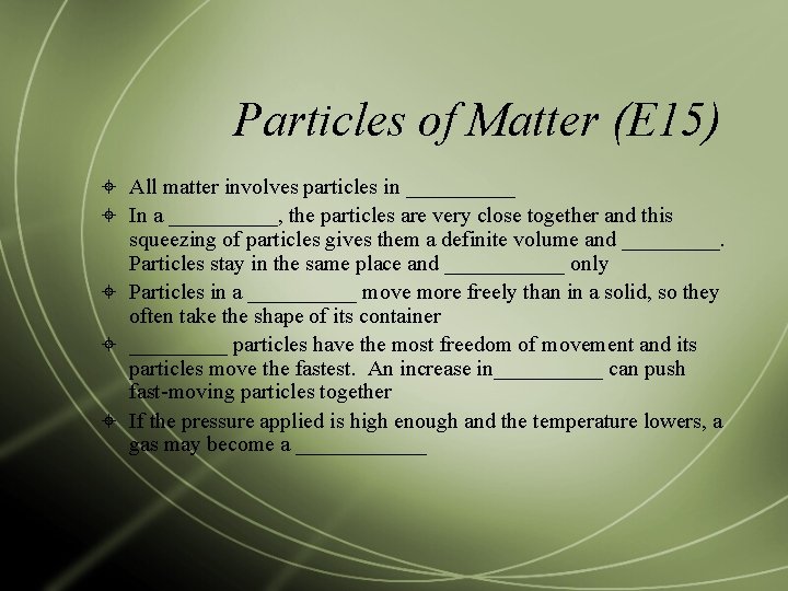 Particles of Matter (E 15) All matter involves particles in _____ In a _____,