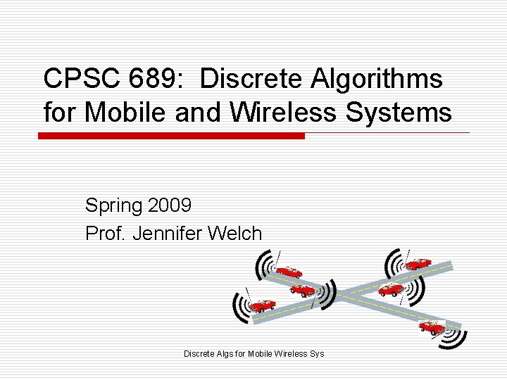 CPSC 689: Discrete Algorithms for Mobile and Wireless Systems Spring 2009 Prof. Jennifer Welch