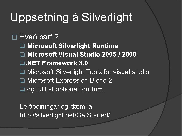 Uppsetning á Silverlight � Hvað þarf ? q Microsoft Silverlight Runtime q Microsoft Visual