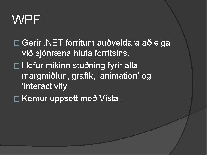 WPF � Gerir. NET forritum auðveldara að eiga við sjónræna hluta forritsins. � Hefur