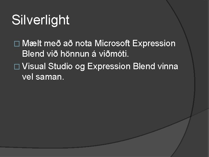 Silverlight � Mælt með að nota Microsoft Expression Blend við hönnun á viðmóti. �