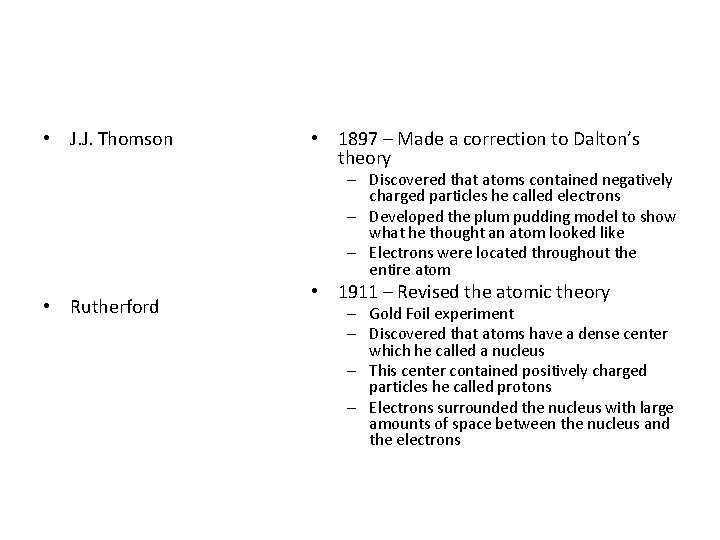  • J. J. Thomson • 1897 – Made a correction to Dalton’s theory