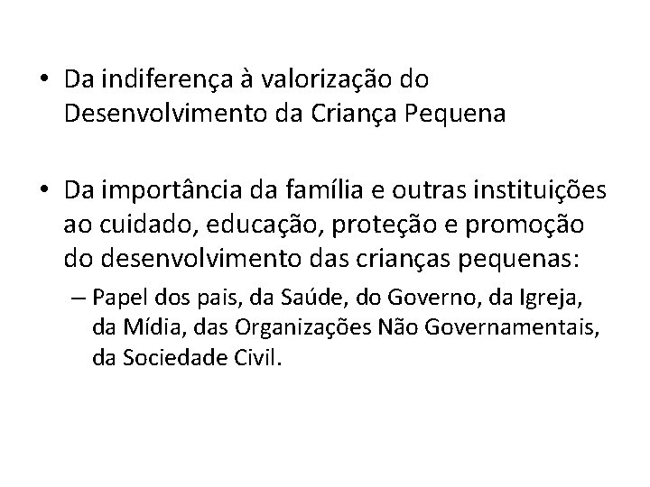  • Da indiferença à valorização do Desenvolvimento da Criança Pequena • Da importância