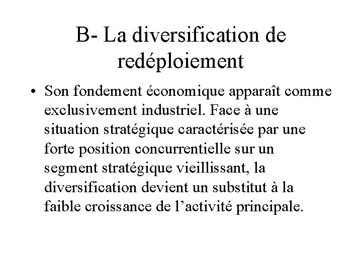 B- La diversification de redéploiement • Son fondement économique apparaît comme exclusivement industriel. Face