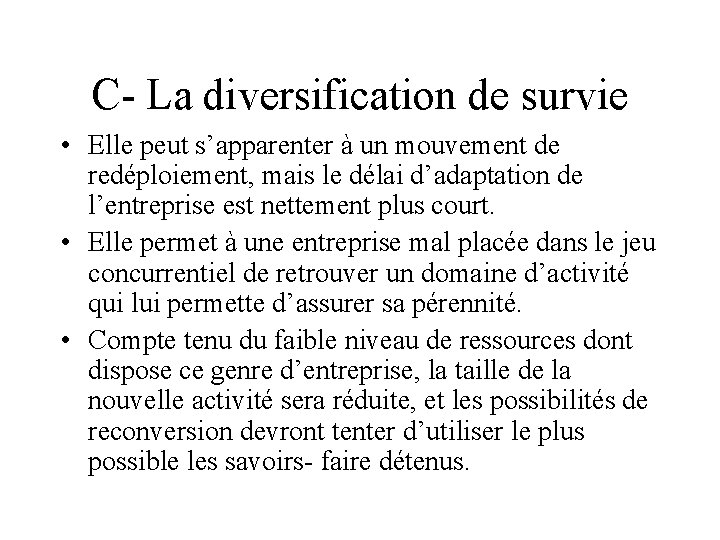 C- La diversification de survie • Elle peut s’apparenter à un mouvement de redéploiement,