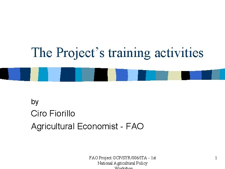 The Project’s training activities by Ciro Fiorillo Agricultural Economist - FAO Project GCP/SYR/006/ITA -