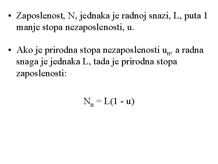  • Zaposlenost, N, jednaka je radnoj snazi, L, puta 1 manje stopa nezaposlenosti,