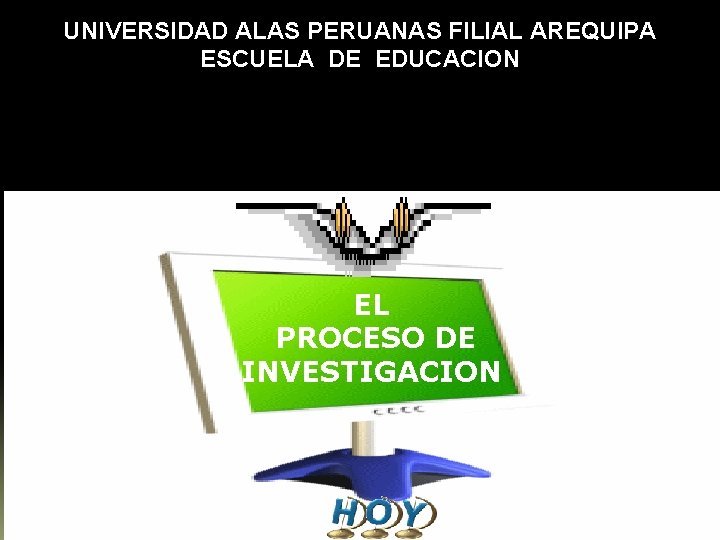 UNIVERSIDAD ALAS PERUANAS FILIAL AREQUIPA ESCUELA DE EDUCACION EL PROCESO DE INVESTIGACION 2 